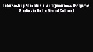 Download Intersecting Film Music and Queerness (Palgrave Studies in Audio-Visual Culture)