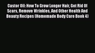 [PDF] Castor Oil: How To Grow Longer Hair Get Rid Of Scars Remove Wrinkles And Other Health
