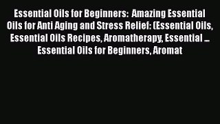 [PDF] Essential Oils for Beginners:  Amazing Essential Oils for Anti Aging and Stress Relief: