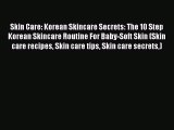 [PDF] Skin Care: Korean Skincare Secrets: The 10 Step Korean Skincare Routine For Baby-Soft