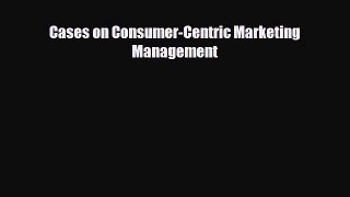 [PDF] Cases on Consumer-Centric Marketing Management Read Full Ebook