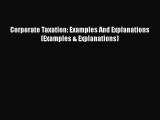 Read Corporate Taxation: Examples And Explanations (Examples & Explanations) PDF Online