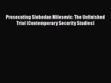 PDF Prosecuting Slobodan Milosevic: The Unfinished Trial (Contemporary Security Studies)  Read