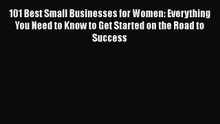 PDF 101 Best Small Businesses for Women: Everything You Need to Know to Get Started on the