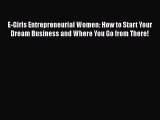 Download E-Girls Entrepreneurial Women: How to Start Your Dream Business and Where You Go from