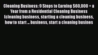 PDF Cleaning Business: 9 Steps to Earning $60000 + a Year from a Residential Cleaning Business