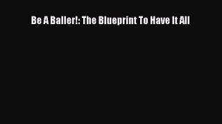 [PDF] Be A Baller!: The Blueprint To Have It All [Download] Online