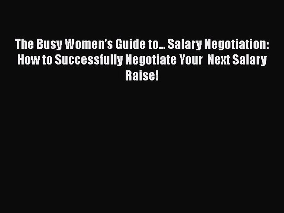 Download The Busy Women's Guide to... Salary Negotiation: How to Successfully Negotiate Your