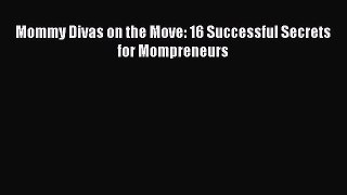 Download Mommy Divas on the Move: 16 Successful Secrets for Mompreneurs Free Books