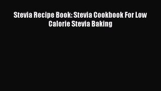 [PDF] Stevia Recipe Book: Stevia Cookbook For Low Calorie Stevia Baking [Read] Full Ebook