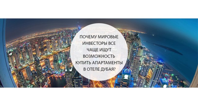 Почему мировые инвесторы все чаще ищут возможность купить апартаменты в отеле Дубая