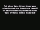 Read Fruit Infused Water: 100 easy vitamin water recipes for weight loss detox cleanse sleep