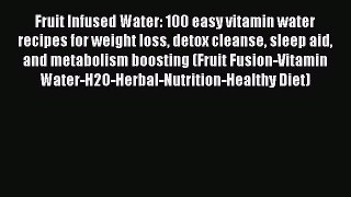 Read Fruit Infused Water: 100 easy vitamin water recipes for weight loss detox cleanse sleep