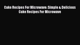 PDF Cake Recipes For Microwave: Simple & Delicious Cake Recipes For Microwave  EBook