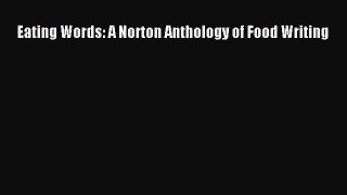 Download Eating Words: A Norton Anthology of Food Writing  Read Online
