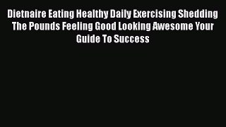 Read Dietnaire Eating Healthy Daily Exercising Shedding The Pounds Feeling Good Looking Awesome