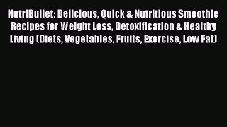 PDF NutriBullet: Delicious Quick & Nutritious Smoothie Recipes for Weight Loss Detoxification