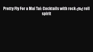 PDF Pretty Fly For a Mai Tai: Cocktails with rock ¿n¿ roll spirit  EBook