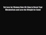 Read Fat Loss for Women Over 40: How to Reset Your Metabolism and Lose the Weight for Good