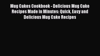 Download Mug Cakes Cookbook - Delicious Mug Cake Recipes Made in Minutes: Quick Easy and Delicious