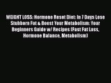 Read WEIGHT LOSS: Hormone Reset Diet: In 7 Days Lose Stubborn Fat & Boost Your Metabolism: