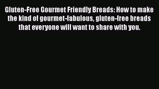 Read Gluten-Free Gourmet Friendly Breads: How to make the kind of gourmet-fabulous gluten-free