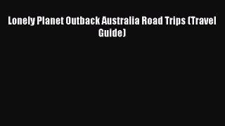 Download Lonely Planet Outback Australia Road Trips (Travel Guide) PDF Online