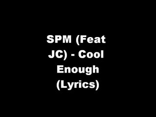 SPM Feat JC - Cool Enough (Lyrics)