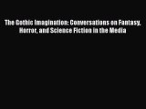 Read The Gothic Imagination: Conversations on Fantasy Horror and Science Fiction in the Media