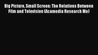 Read Big Picture Small Screen: The Relations Between Film and Television (Acamedia Research