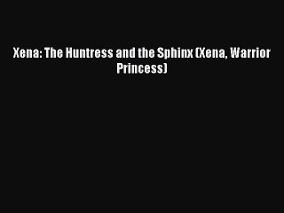 Download Xena: The Huntress and the Sphinx (Xena Warrior Princess) PDF Free