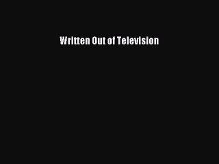 Read Written Out of Television Ebook Free