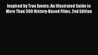 Download Inspired by True Events: An Illustrated Guide to More Than 500 History-Based Films