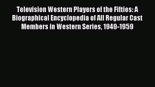 Read Television Western Players of the Fifties: A Biographical Encyclopedia of All Regular