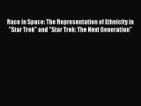 Read Race in Space: The Representation of Ethnicity in Star Trek and Star Trek: The Next Generation