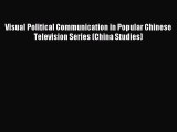 Read Visual Political Communication in Popular Chinese Television Series (China Studies) Ebook