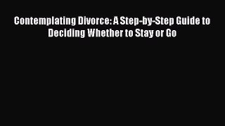 Read Contemplating Divorce: A Step-by-Step Guide to Deciding Whether to Stay or Go Ebook Free