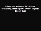Read Raising Cole: Developing Life's Greatest Relationship Embracing Life's Greatest Tragedy: