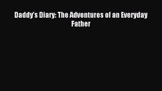Read Daddy's Diary: The Adventures of an Everyday Father Ebook Free