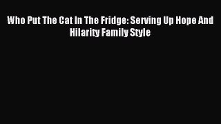 Read Who Put The Cat In The Fridge: Serving Up Hope And Hilarity Family Style Ebook Free