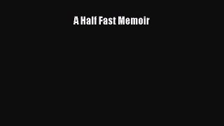 Read A Half Fast Memoir Ebook Free