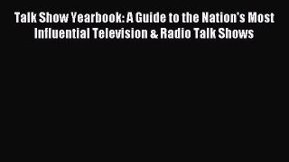 Read Talk Show Yearbook: A Guide to the Nation's Most Influential Television & Radio Talk Shows