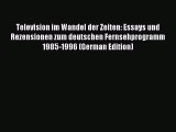 Read Television im Wandel der Zeiten: Essays und Rezensionen zum deutschen Fernsehprogramm