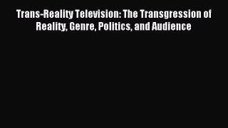 Download Trans-Reality Television: The Transgression of Reality Genre Politics and Audience