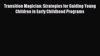 Read Transition Magician: Strategies for Guiding Young Children in Early Childhood Programs