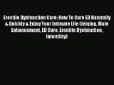 Read Erectile Dysfunction Cure: How To Cure ED Naturally & Quickly & Enjoy Your Intimate Life