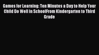 Read Games for Learning: Ten Minutes a Day to Help Your Child Do Well in SchoolFrom Kindergarten