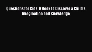 Read Questions for Kids: A Book to Discover a Child's Imagination and Knowledge PDF Online