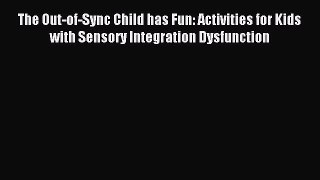 Read The Out-of-Sync Child has Fun: Activities for Kids with Sensory Integration Dysfunction