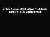 PDF My Twin Pregnancy Week by Week: The Ultimate Planner for Moms Expecting Twins  Read Online